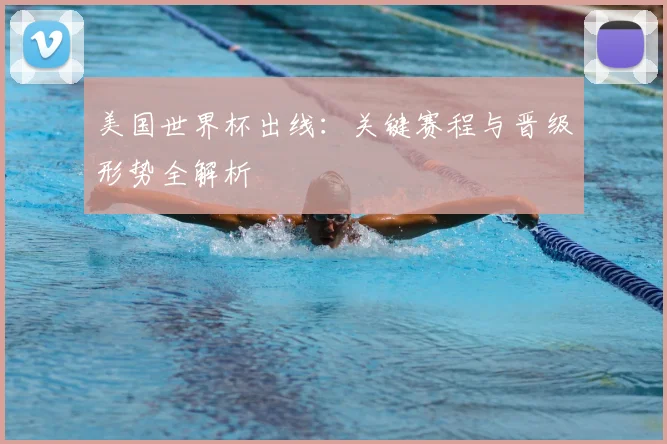 美国世界杯出线:关键赛程与晋级形势全解析
