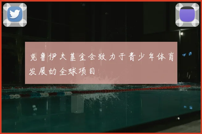 克鲁伊夫基金会致力于青少年体育发展的全球项目
