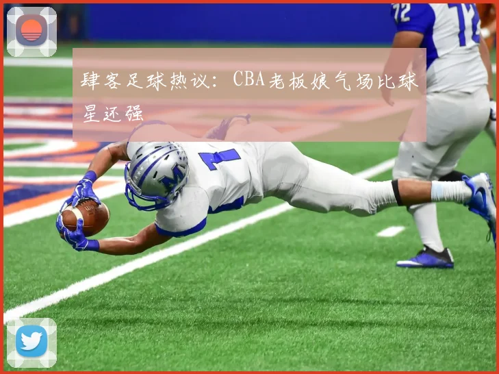 肆客足球热议:CBA老板娘气场比球星还强